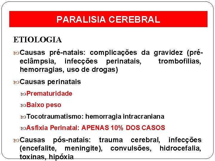 PARALISIA CEREBRAL ETIOLOGIA Causas pré-natais: complicações da gravidez (pré- eclâmpsia, infecções perinatais, hemorragias, uso
