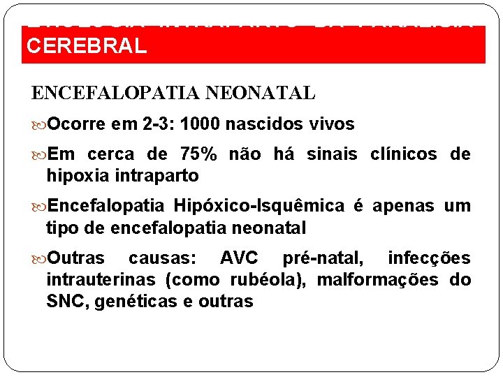 ETIOLOGIA INTRAPARTO DA PARALISIA CEREBRAL ENCEFALOPATIA NEONATAL Ocorre em 2 -3: 1000 nascidos vivos