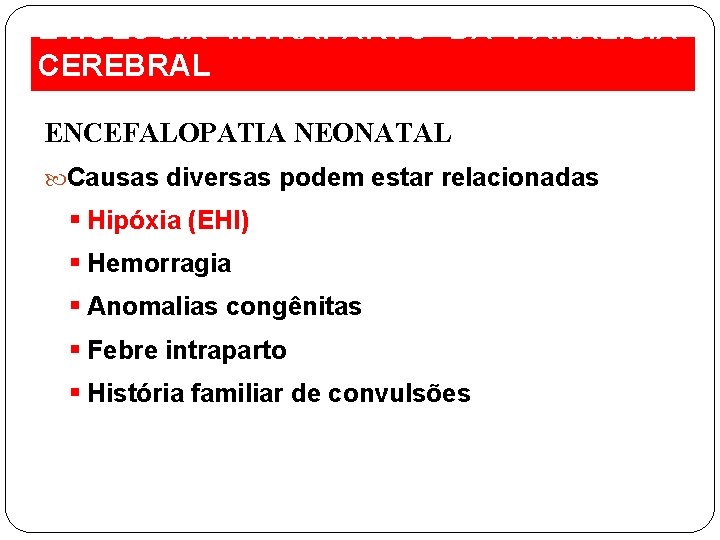 ETIOLOGIA INTRAPARTO DA PARALISIA CEREBRAL ENCEFALOPATIA NEONATAL Causas diversas podem estar relacionadas § Hipóxia