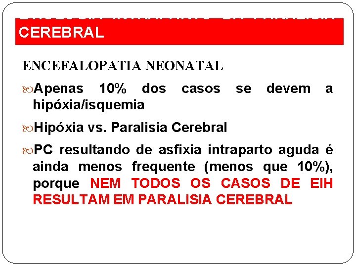 ETIOLOGIA INTRAPARTO DA PARALISIA CEREBRAL ENCEFALOPATIA NEONATAL Apenas 10% dos hipóxia/isquemia casos se devem