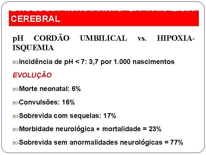 ETIOLOGIA INTRAPARTO DA PARALISIA CEREBRAL p. H CORDÃO ISQUEMIA UMBILICAL vs. HIPOXIA- Incidência de