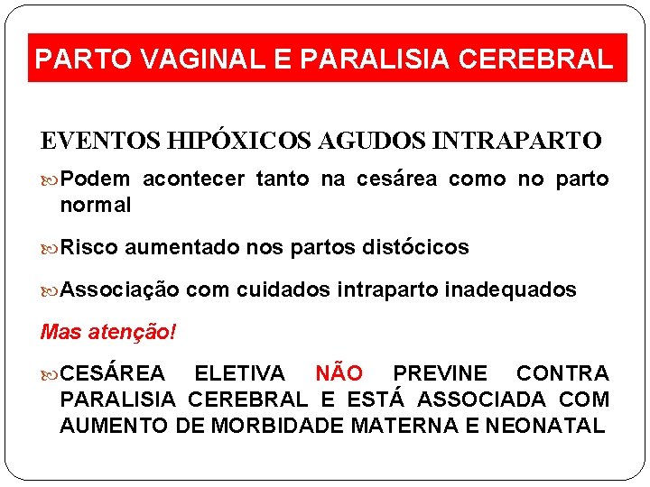 PARTO VAGINAL E PARALISIA CEREBRAL EVENTOS HIPÓXICOS AGUDOS INTRAPARTO Podem acontecer tanto na cesárea