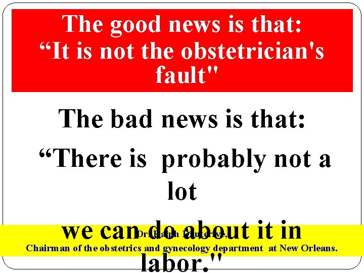 The good news is that: “It is not the obstetrician's fault" The bad news