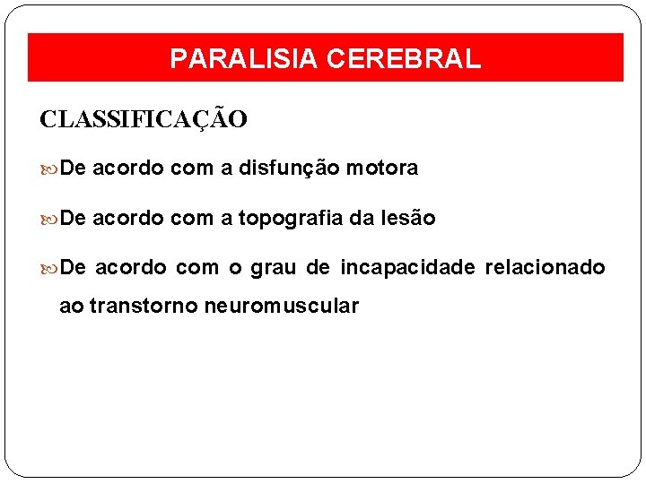 PARALISIA CEREBRAL CLASSIFICAÇÃO De acordo com a disfunção motora De acordo com a topografia