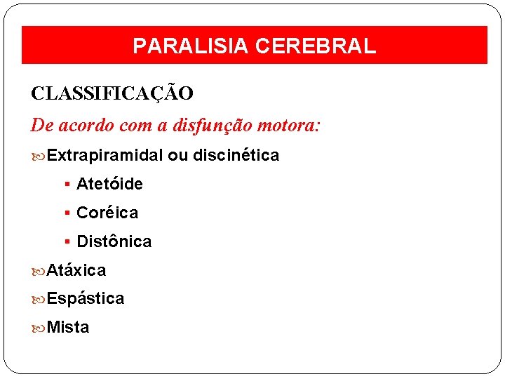 PARALISIA CEREBRAL CLASSIFICAÇÃO De acordo com a disfunção motora: Extrapiramidal ou discinética § Atetóide