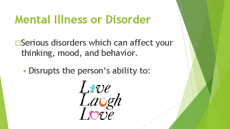 Mental Illness or Disorder �Serious disorders which can affect your thinking, mood, and behavior.