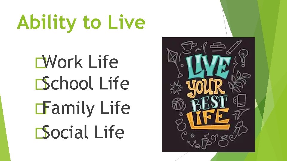 Ability to Live �Work Life �School Life �Family Life �Social Life 
