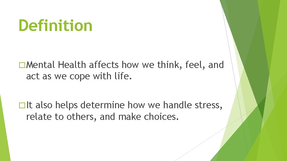 Definition � Mental Health affects how we think, feel, and act as we cope