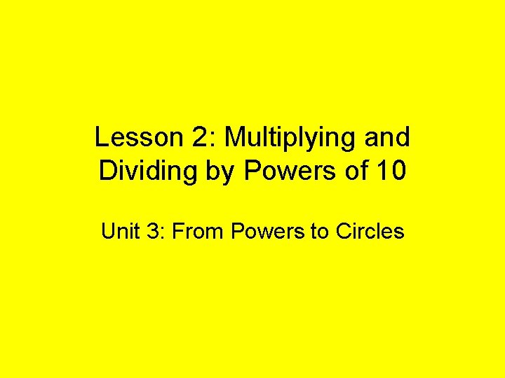 Lesson 2: Multiplying and Dividing by Powers of 10 Unit 3: From Powers to