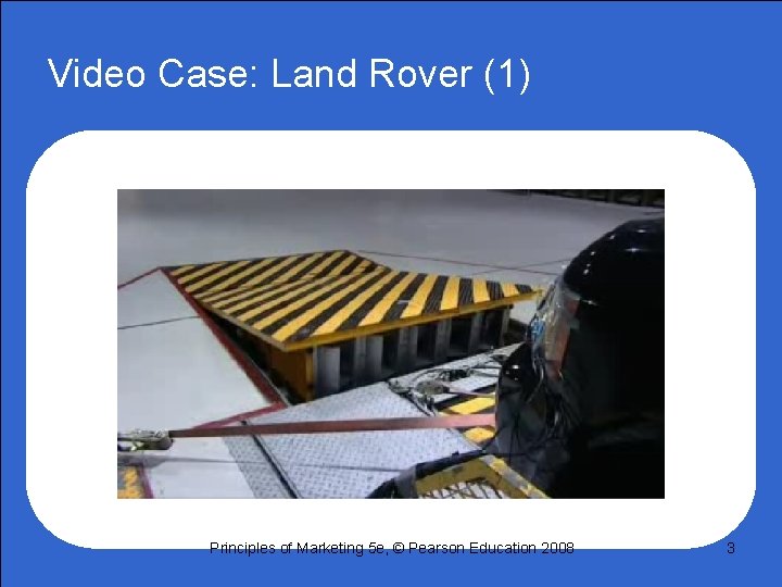 Video Case: Land Rover (1) Principles of Marketing 5 e, © Pearson Education 2008