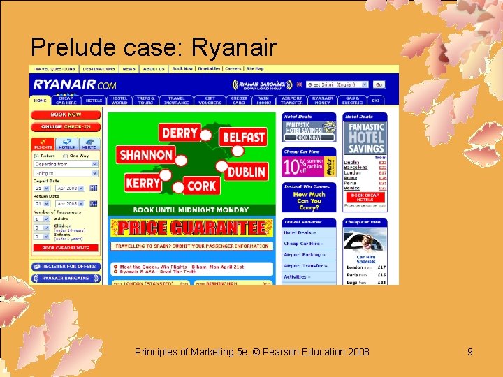 Prelude case: Ryanair Principles of Marketing 5 e, © Pearson Education 2008 9 