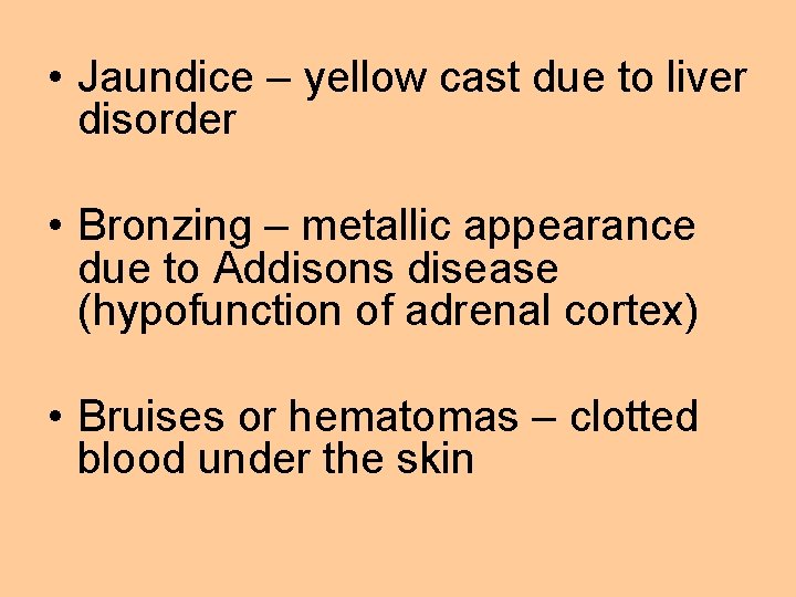  • Jaundice – yellow cast due to liver disorder • Bronzing – metallic