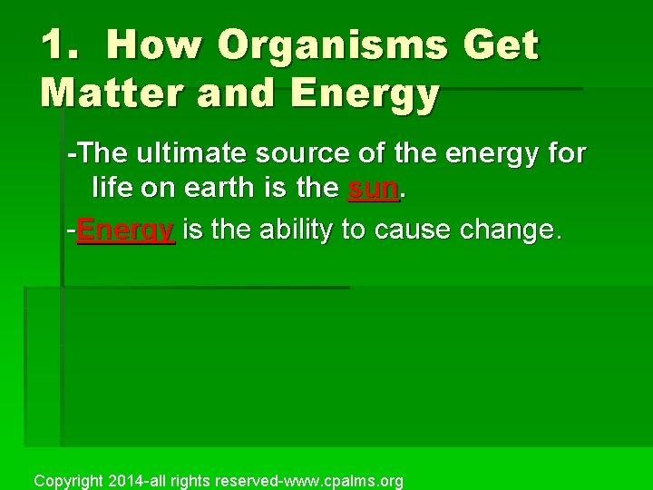 1. How Organisms Get Matter and Energy -The ultimate source of the energy for