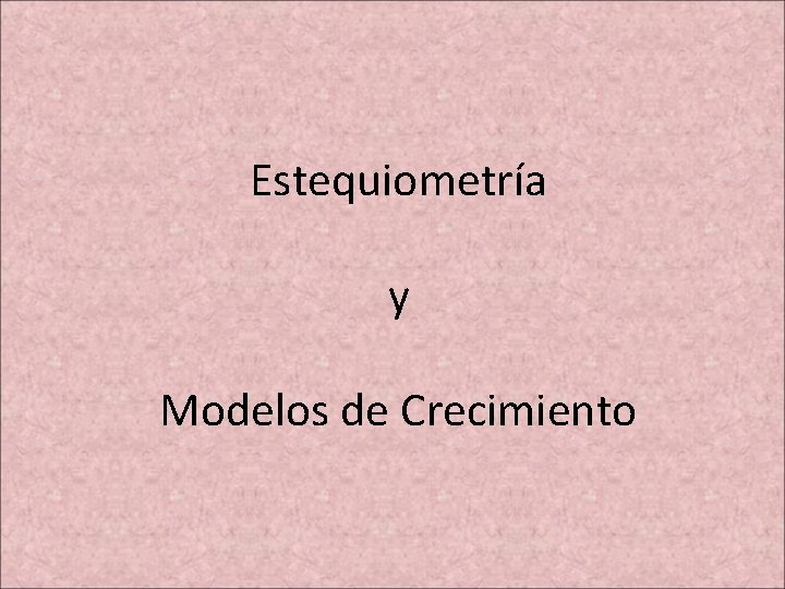 Estequiometría y Modelos de Crecimiento 