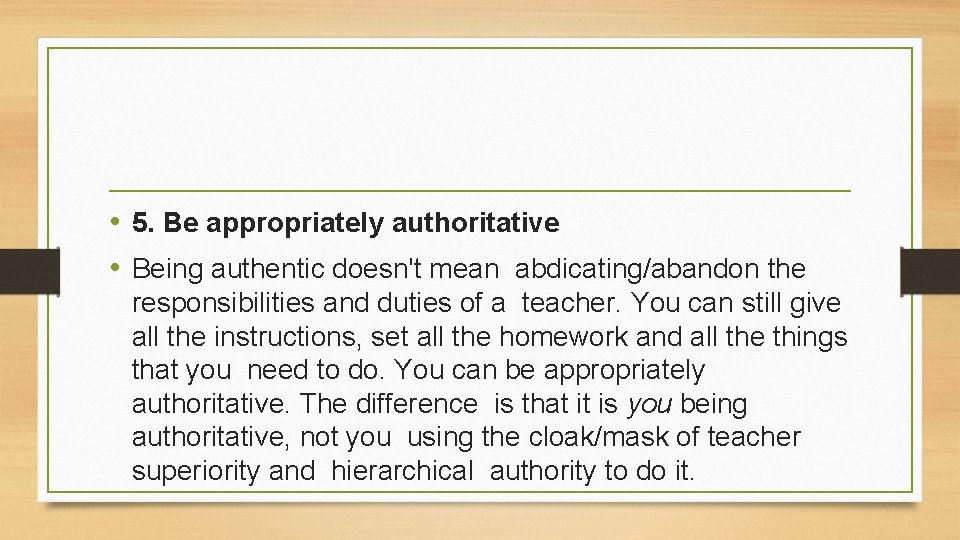  • 5. Be appropriately authoritative • Being authentic doesn't mean abdicating/abandon the responsibilities