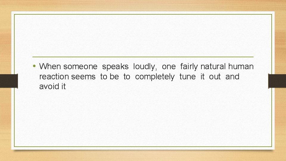  • When someone speaks loudly, one fairly natural human reaction seems to be