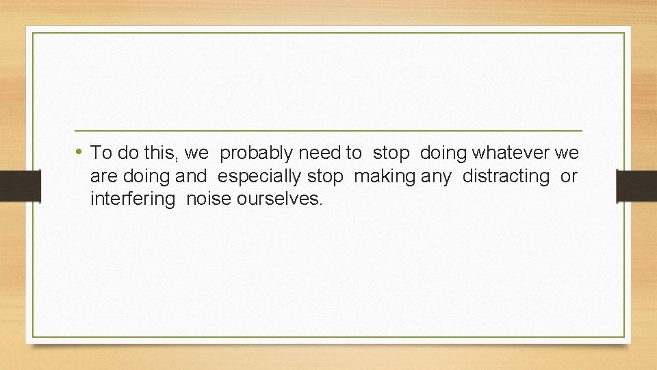  • To do this, we probably need to stop doing whatever we are