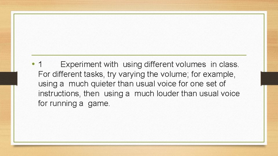 • 1 Experiment with using different volumes in class. For different tasks, try