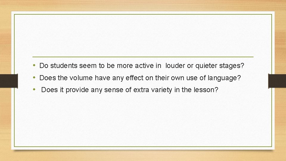  • Do students seem to be more active in louder or quieter stages?