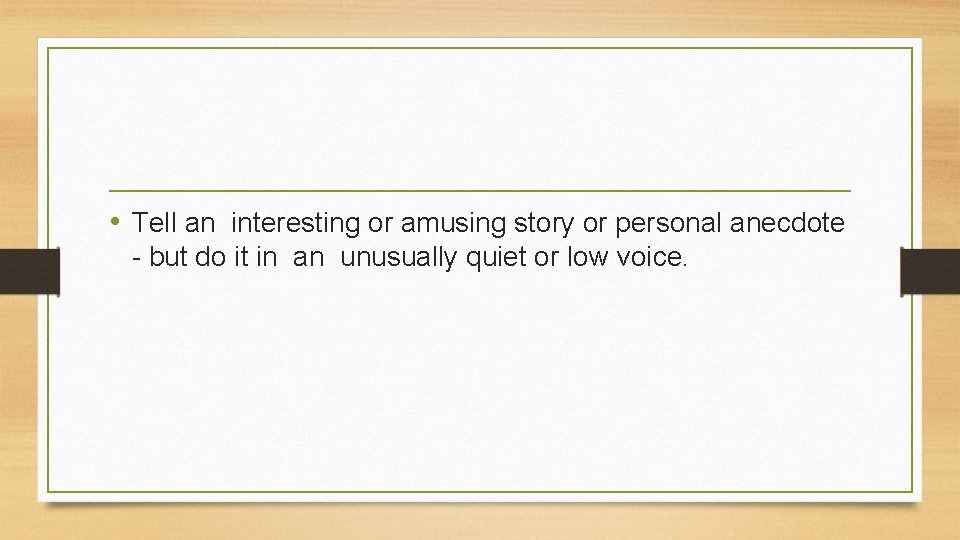  • Tell an interesting or amusing story or personal anecdote - but do