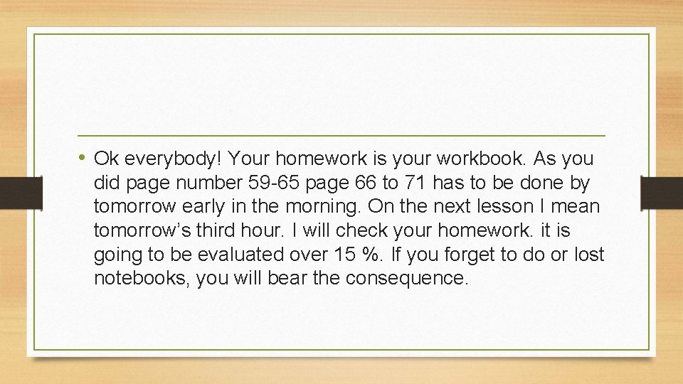  • Ok everybody! Your homework is your workbook. As you did page number