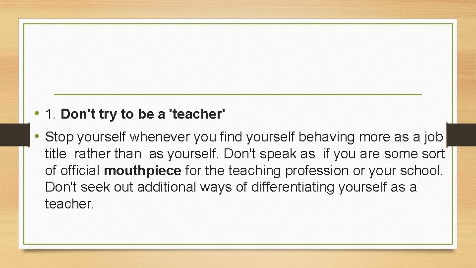  • 1. Don't try to be a 'teacher' • Stop yourself whenever you