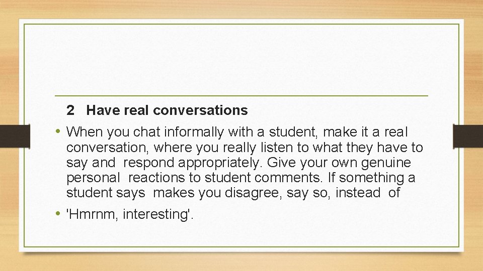 2 Have real conversations • When you chat informally with a student, make it