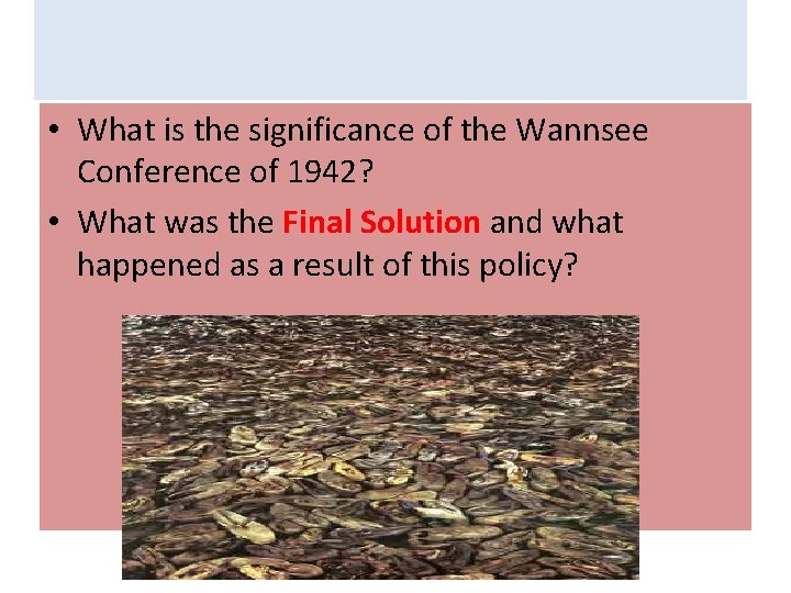  • What is the significance of the Wannsee Conference of 1942? • What