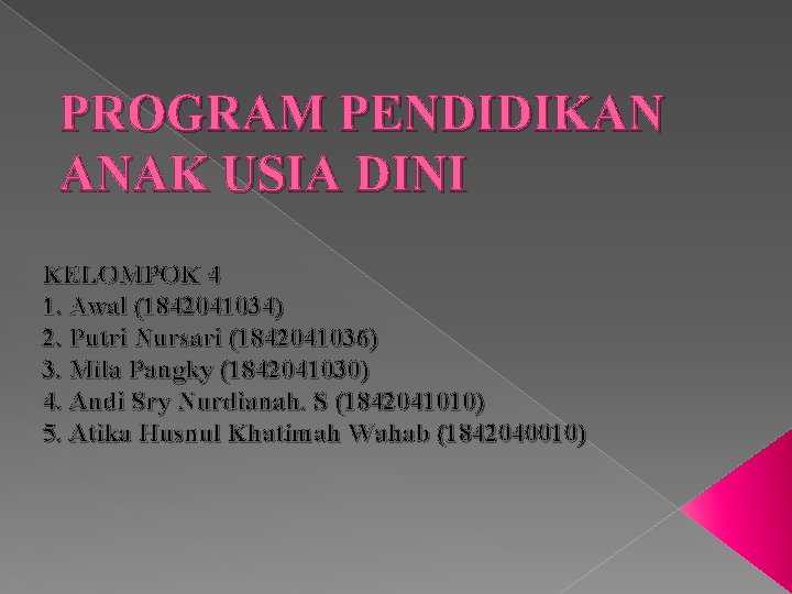 PROGRAM PENDIDIKAN ANAK USIA DINI KELOMPOK 4 1. Awal (1842041034) 2. Putri Nursari (1842041036)