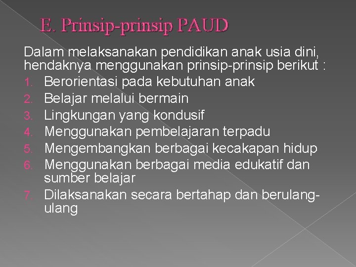 E. Prinsip-prinsip PAUD Dalam melaksanakan pendidikan anak usia dini, hendaknya menggunakan prinsip-prinsip berikut :