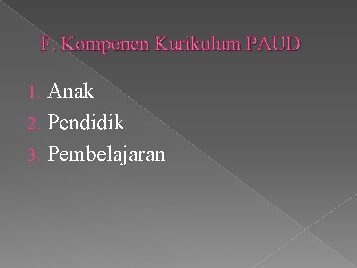 F. Komponen Kurikulum PAUD Anak 2. Pendidik 3. Pembelajaran 1. 