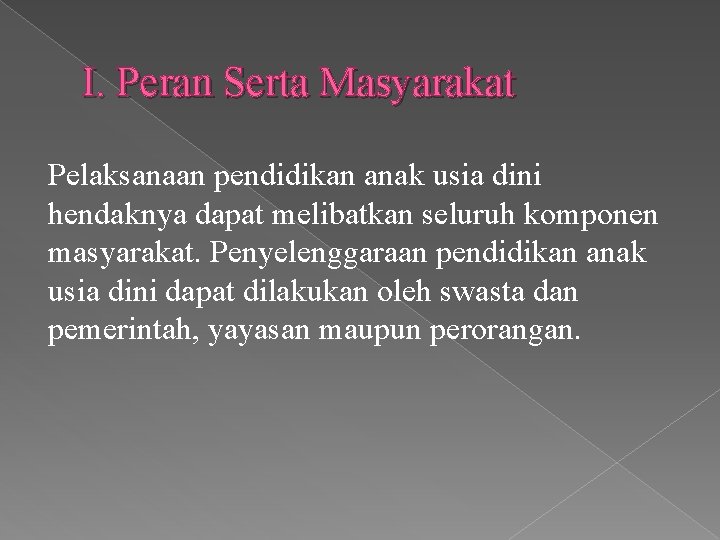 I. Peran Serta Masyarakat Pelaksanaan pendidikan anak usia dini hendaknya dapat melibatkan seluruh komponen