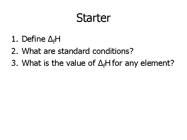 Starter 1. Define Δf. H 2. What are standard conditions? 3. What is the