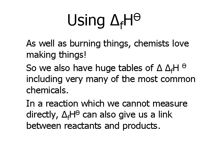 Using Δf Ө H As well as burning things, chemists love making things! So