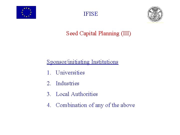 IFISE Seed Capital Planning (III) Sponsor/initiating Institutions 1. Universities 2. Industries 3. Local Authorities