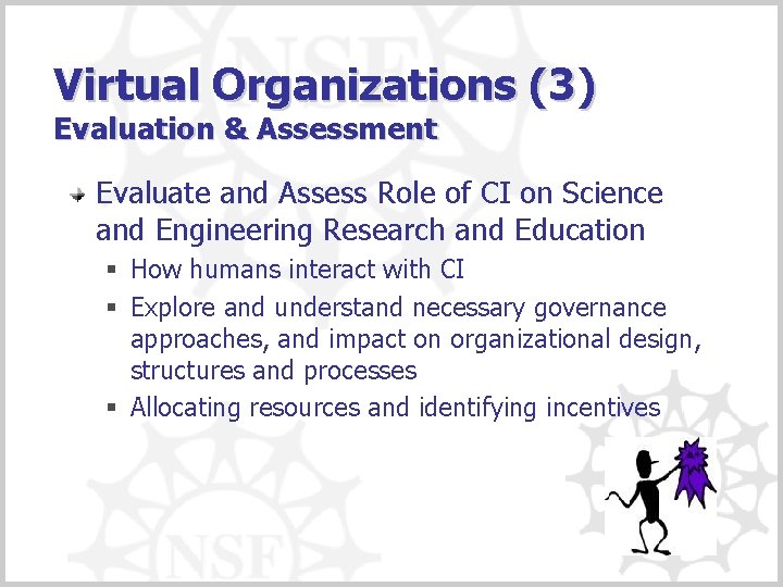 Virtual Organizations (3) Evaluation & Assessment Evaluate and Assess Role of CI on Science