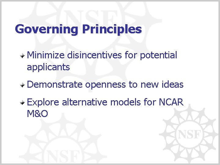 Governing Principles Minimize disincentives for potential applicants Demonstrate openness to new ideas Explore alternative