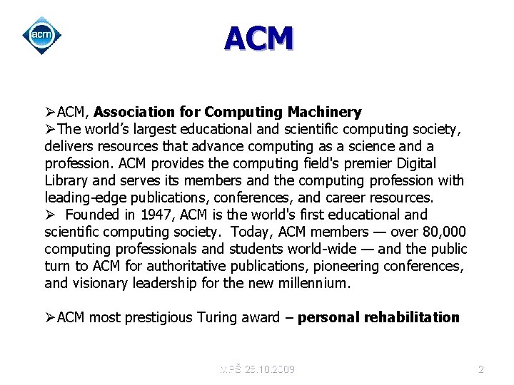 ACM ØACM, Association for Computing Machinery ØThe world’s largest educational and scientific computing society,