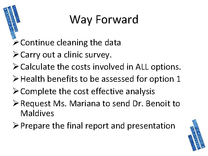 Way Forward Ø Continue cleaning the data Ø Carry out a clinic survey. Ø