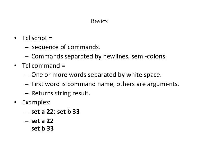 Basics • Tcl script = – Sequence of commands. – Commands separated by newlines,