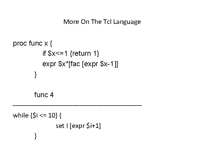 More On The Tcl Language proc func x { if $x<=1 {return 1} expr