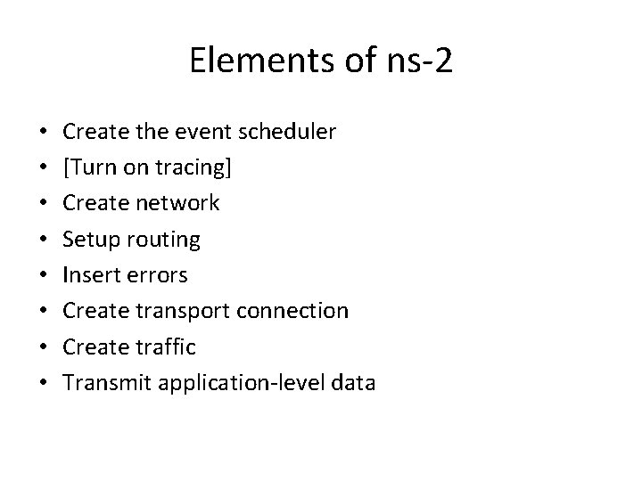 Elements of ns-2 • • Create the event scheduler [Turn on tracing] Create network