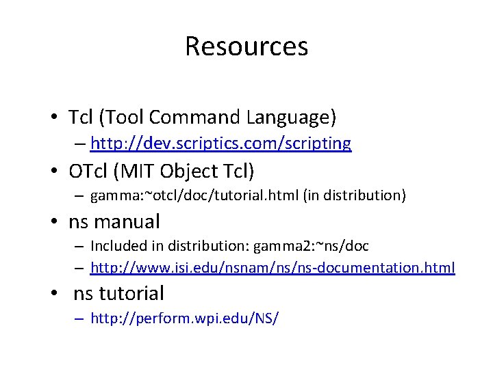 Resources • Tcl (Tool Command Language) – http: //dev. scriptics. com/scripting • OTcl (MIT