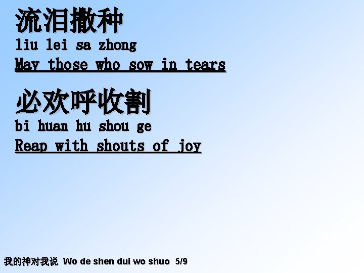 流泪撒种 liu lei sa zhong May those who sow in tears 必欢呼收割 bi huan