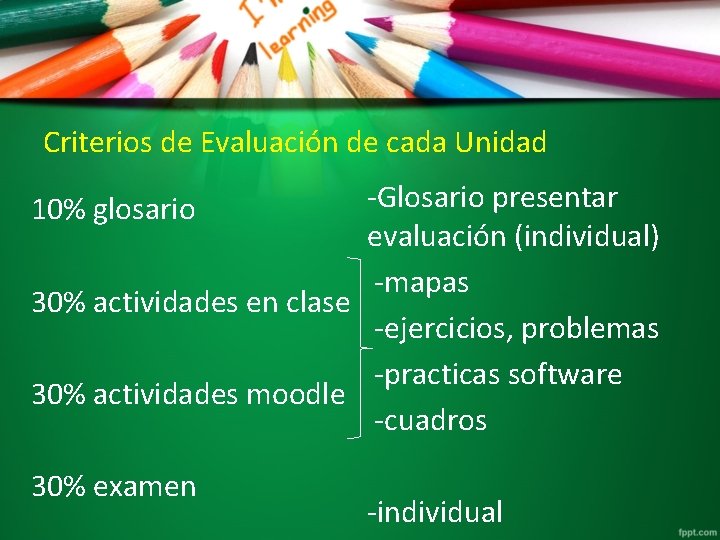 Criterios de Evaluación de cada Unidad -Glosario presentar evaluación (individual) -mapas 30% actividades en