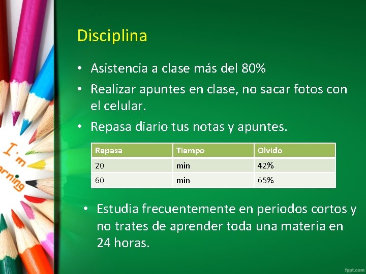 Disciplina • Asistencia a clase más del 80% • Realizar apuntes en clase, no