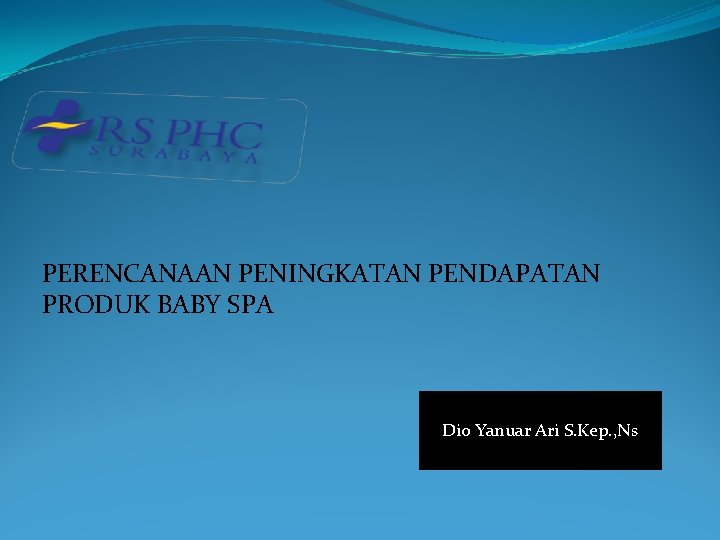 PERENCANAAN PENINGKATAN PENDAPATAN PRODUK BABY SPA Dio Yanuar Ari S. Kep. , Ns 