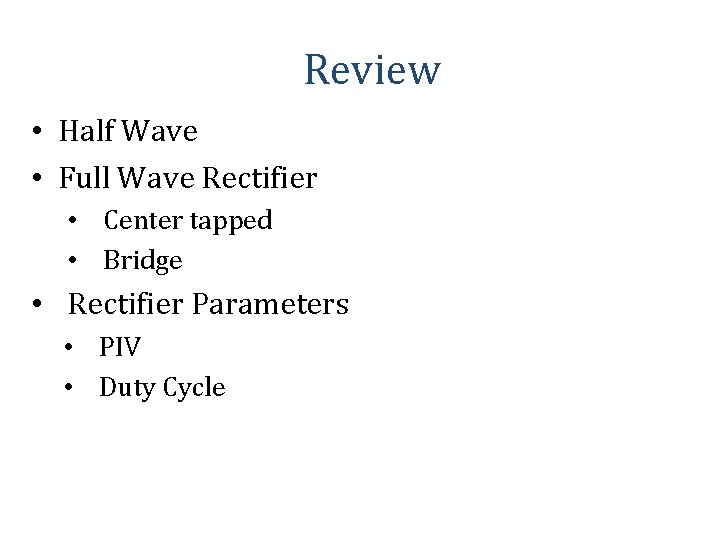 Review • Half Wave • Full Wave Rectifier • Center tapped • Bridge •