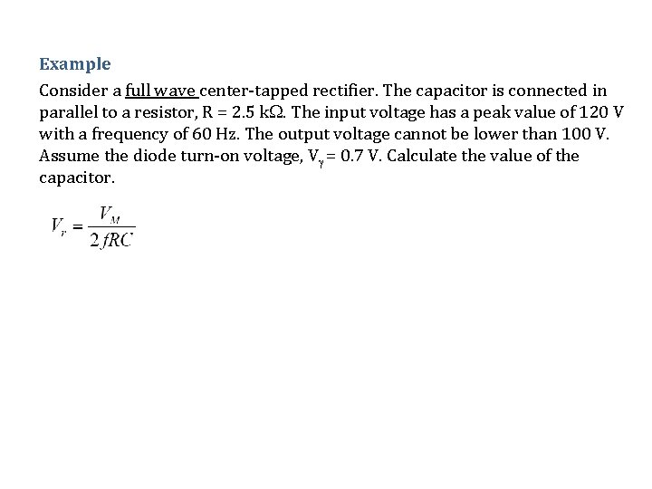 Example Consider a full wave center-tapped rectifier. The capacitor is connected in parallel to