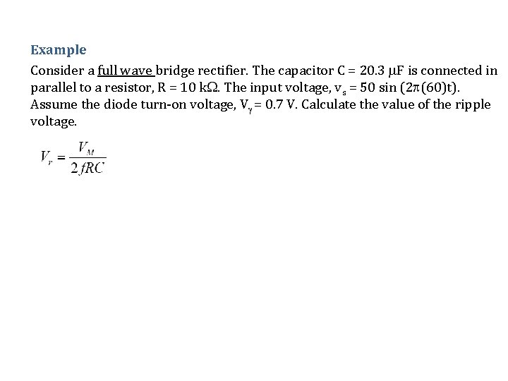 Example Consider a full wave bridge rectifier. The capacitor C = 20. 3 F